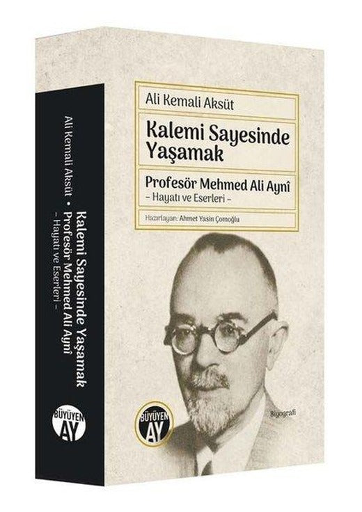 Kalemi Sayesinde Yaşamak - Profesör Mehmed Ali Ayni: Hayatı ve Eserleri | Büyüyenay Yayınları (İnce Kapak)