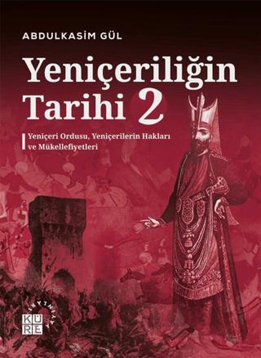 Yeniçeriliğin Tarihi 2 - Yeniçeri Ordusu, Yeniçerilerin Hakları ve Mükellefiyetleri | Küre Yayınları (Ciltsiz)