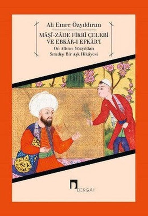 Maşi-Zade Fikri Çelebi ve Ebkar-ı Efkar'ı-On Altıncı Yüzyıldan Sıradışı Bir Aşk Hikayesi | Dergah Yayınları