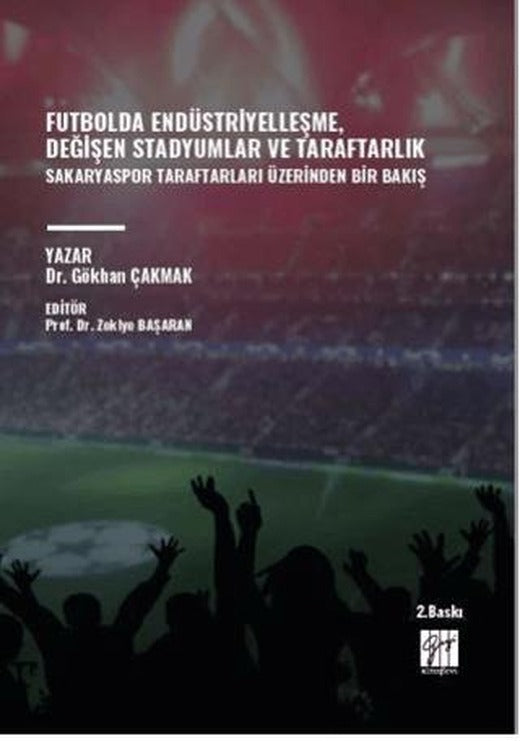 Futbolda Endüstriyelleşme, Değişen Stadyumlar Ve Taraftarlık Sakaryaspor Taraftarları Üzerinden Bir Bakış | Gazi Kitabevi (Ciltsiz)