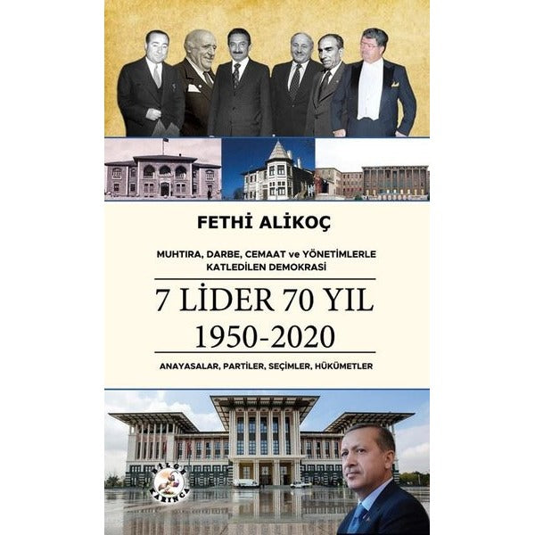 7 Lider 70 Yıl 1950 - 2020 : Anayasalar Partiler Seçimler Hükümetler - Muhtıra Darbe Cemaat ve Yönetimlerle Katledilen Demokrasi | Bilge Karınca Yayınları