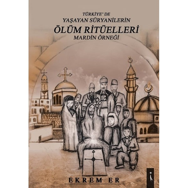 Türkiyede Yaşayan Süryanilerin Ölüm Ritüelleri-Mardin Örneği | İkinci Adam Yayınları