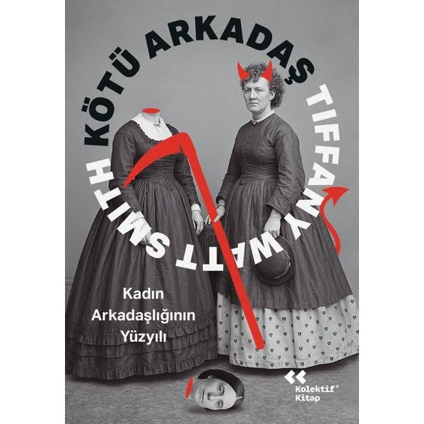 Kötü Arkadaş - Kadın Arkadaşlığının Yüzyılı | Kolektif Kitap (İnce Kapak)