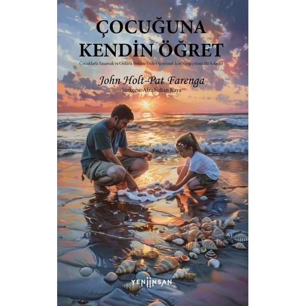 Çocuğuna Kendin Öğret - Çocuklarla Yaşamak ve Onlarla Birlikte Evde Öğrenmek İçin Vazgeçilmez Bir Kılavuz | Yeni İnsan Yayınevi (İnce Kapak)