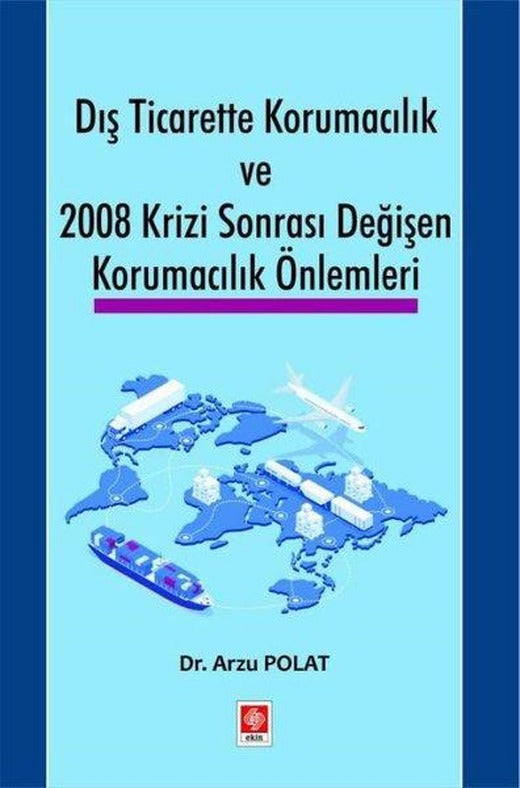 Dış Ticarette Korumacılık ve 2008 Krizi Sonrası Değişen Korumacılık Önlemleri | Ekin Basım Yayın (İnce Kapak)