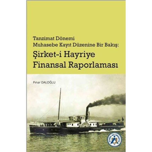 Tanzimat Dönemi Muhasebe Kayıt Düzenine Bir Bakış: Şirket-i Hayriye Finansal Raporlaması