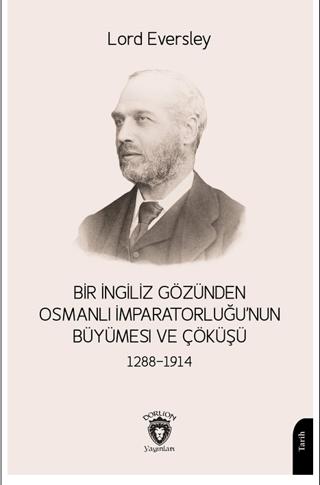 Bir İngiliz Gözünden Osmanlı İmparatorluğu’nun Büyümesi ve Çöküşü 1288-1914 | Dorlion Yayınları (Ciltsiz) - Resim 1