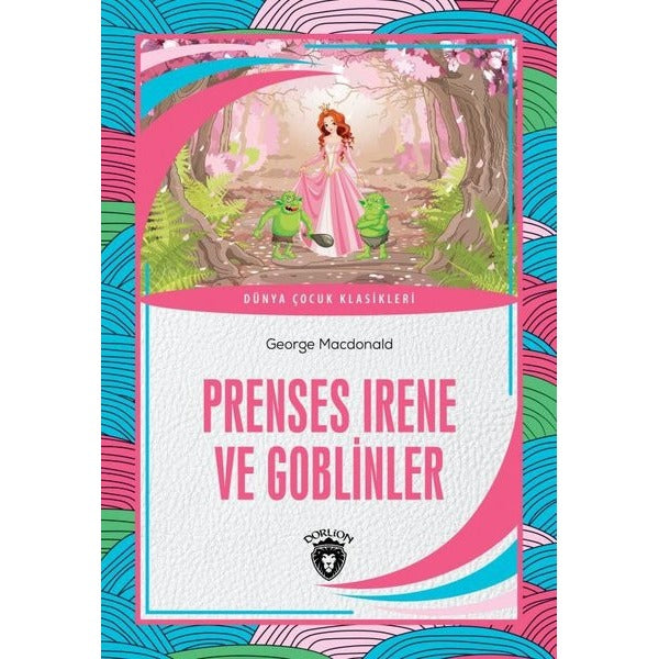 Prenses Irene ve Goblinler - Dünya Çocuk Klasikleri | Dorlion Yayınevi