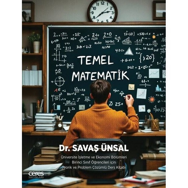 Temel Matematik - Üniversite İşletme ve Ekonomi Bölümleri Birinci Sınıf Öğrencileri İçin Teorik ve P | Ceres Yayınları (İnce Kapak)