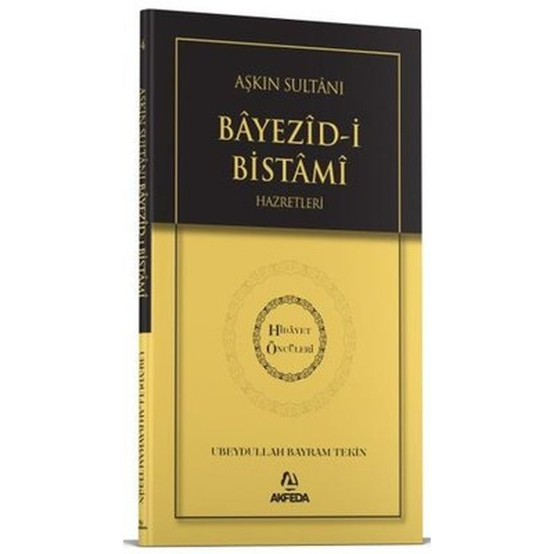 Aşkın Sultanı Beyazid-i Bistami Hazretleri - Hidayet Öncüleri 4 | Akfeda Basım Yayın (İnce Kapak)