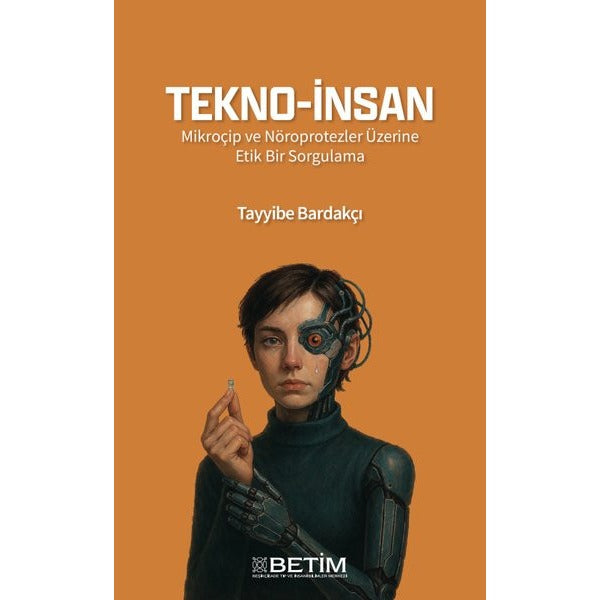 Tekno - İnsan - Mikroçip ve Nöroprotezler Üzerine Etik Bir Sorgulama | Betim (İnce Kapak)