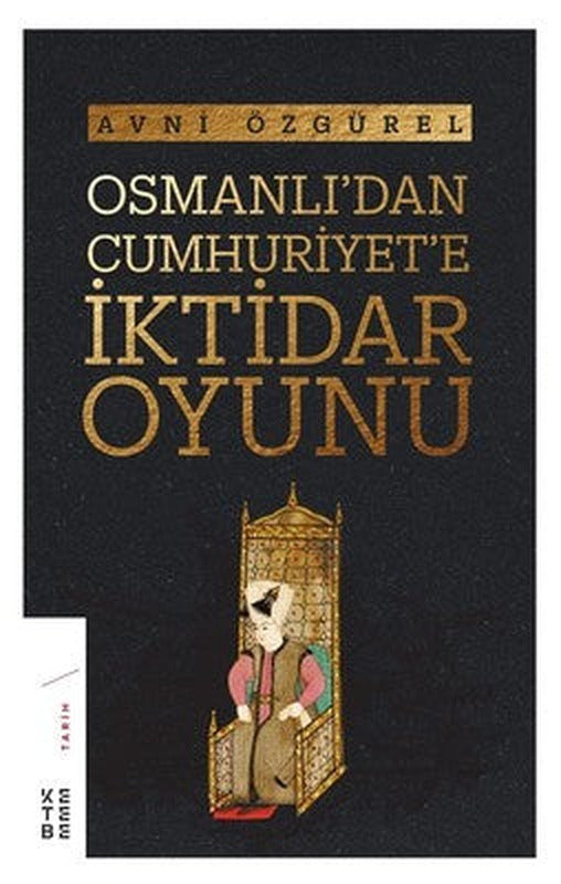 Osmanlı'dan Cumhuriyet'e İktidar Oyunu | Ketebe Yayınları