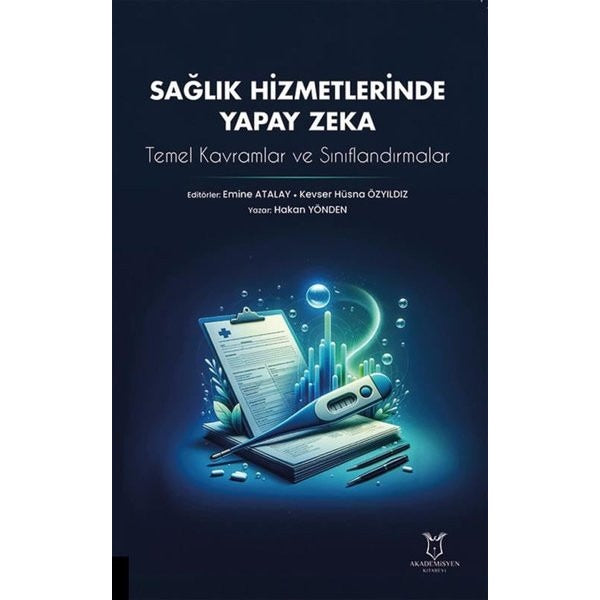 Sağlık Hizmetlerinde Yapay Zeka: Temel Kavramlar ve Sınıflandırmalar | Akademisyen Kitabevi (Ciltsiz)