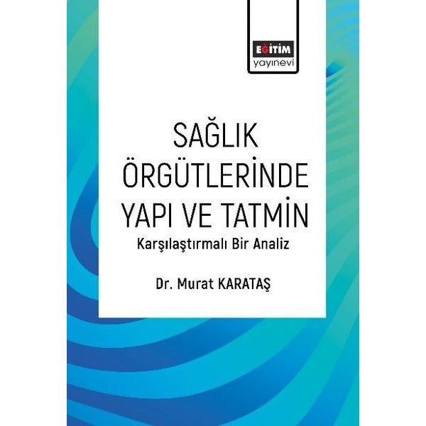 Sağlık Örgütlerinde Yapı ve Tatmin - Karşılaştırmalı Bir Analiz | Eğitim Yayınevi (İnce Kapak)