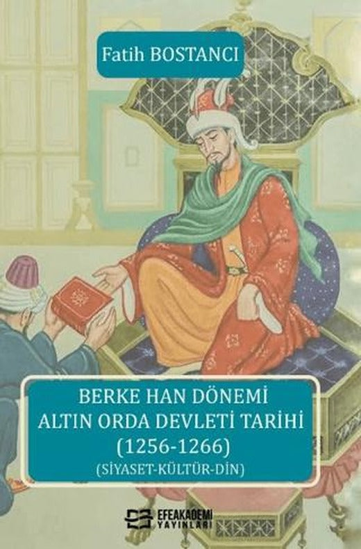 Berke Han Dönemi Altın Orda Devleti Tarihi (1256-1266) | Efe Akademi Yayınları (Ciltsiz)