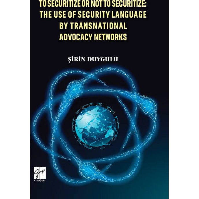 To Securitize Or Not To Securitize: The Use Of Security Language By Transnational Advocacy Networks | Gazi Kitabevi (Ciltsiz)