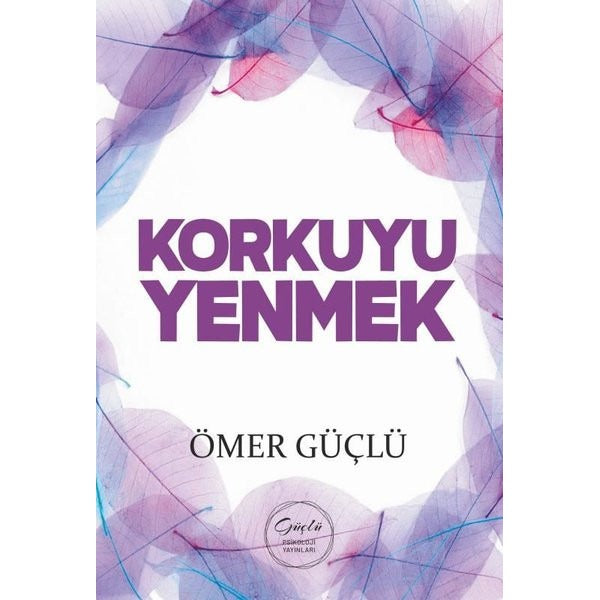 Korkuyu Yenmek - Güçlü Bir Psikoloji İçin Kendi Kendime Terapi 3 | Güçlü Psikoloji Yayınları (İnce Kapak )