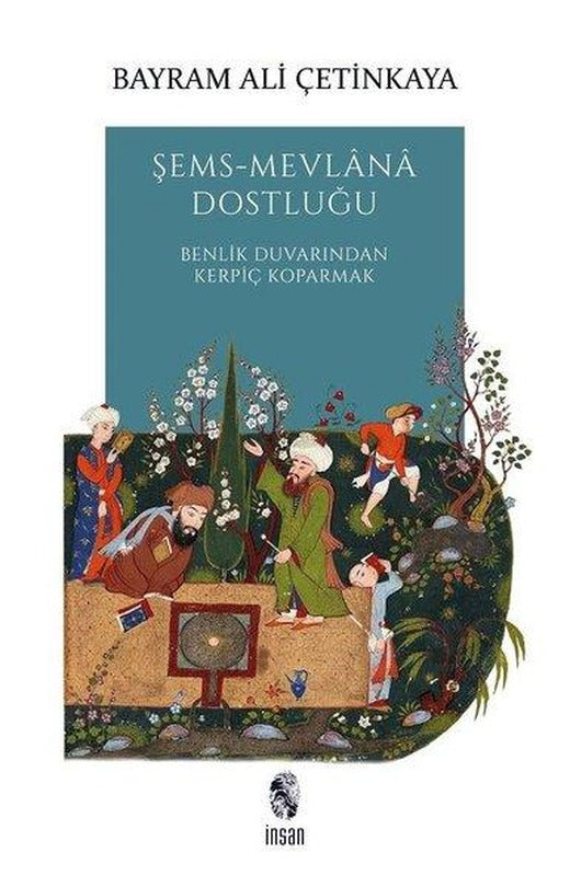 Şems - Mevlana Dostluğu: Benlik Duvarından Kerpiç Koparmak | İnsan Yayınları (İnce Kapak)