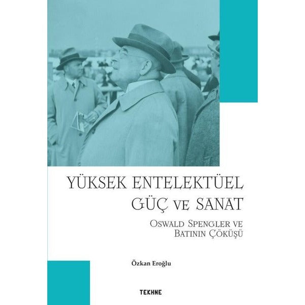 Yüksek Entelektüel Güç ve Sanat - Oswald Spengler ve Batının Çöküşü | Tekhne Yayınları