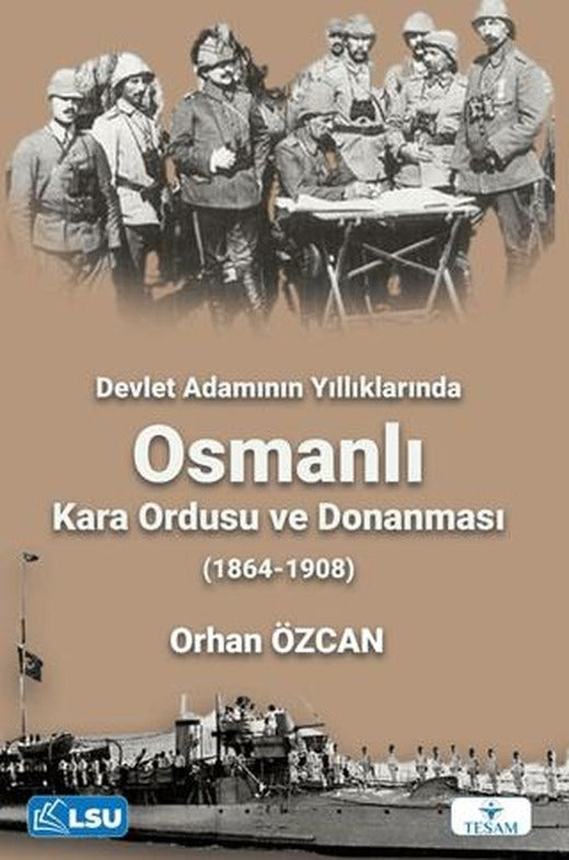 Devlet Adamının Yıllıklarında Osmanlı Kara Ordusu ve Donanması (1864-1908) | TESAM Yayınları (Ciltsiz)