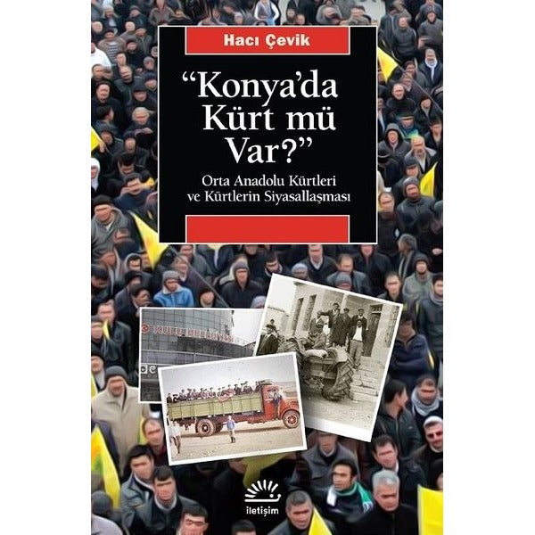 Konya'da Kürt mü var? Orta Anadolu Kürtleri ve Kürtlerin Siyasallaşması | İletişim Yayınları