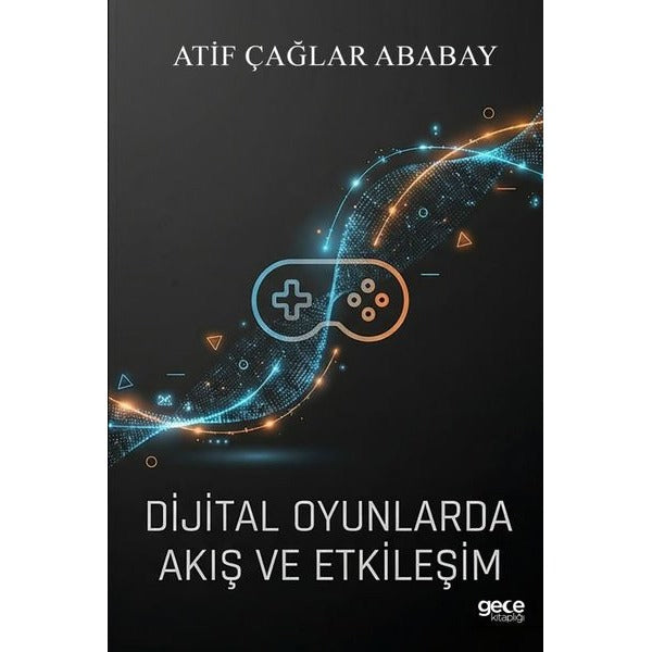 Dijital Oyunlarda Akış ve Etkileşim | Gece Kitaplığı (İnce Kapak)