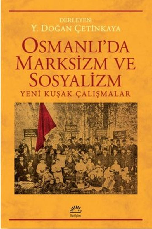 Osmanlı'da Marksizm ve Sosyalizm: Yeni Kuşak Çalışmalar | İletişim Yayınları
