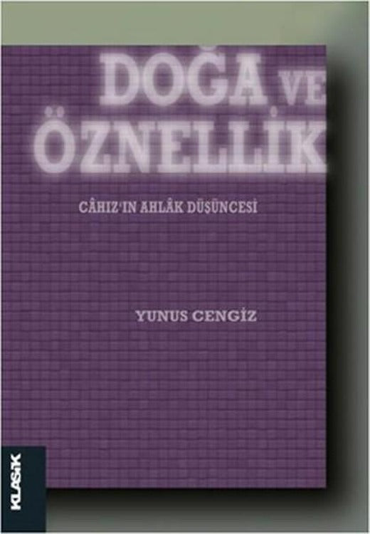 Doğa ve Öznellik - Cahız'ın Ahlak Düşüncesi | Klasik Yayınları - İslam Felsefesi Dizisi (İnce Kapak)