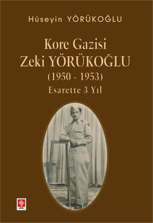Kore Gazisi Zeki Yörükoğlu 1950 - 1953 Esarette 3 Yıl | Ekin Basım Yayın (İnce Kapak)