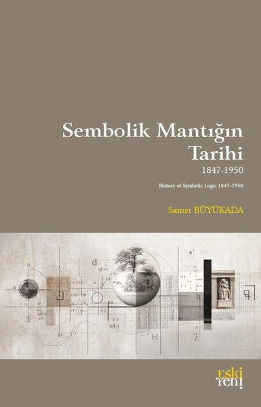 Sembolik Mantığın Tarihi 1847 - 1950 | Eskiyeni Yayınları (İnce Kapak)