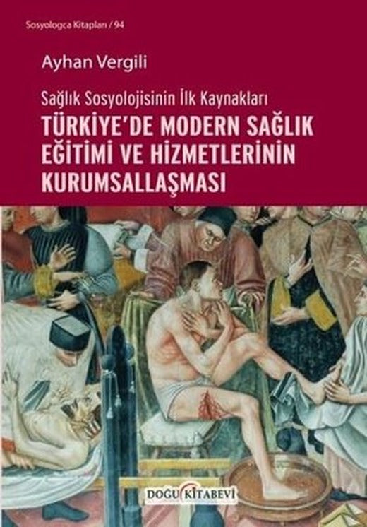 Türkiye'de Modern Sağlık Eğitimi ve Hizmetlerinin Kurumsallaşması - Sağlık Sosyolojisinin İlk Kaynak | Doğu Kitabevi