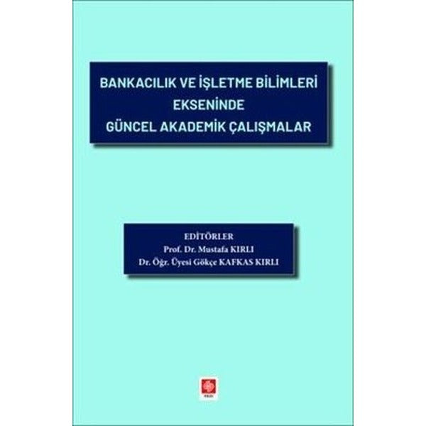 Bankacılık ve İşletme Bilimleri Ekseninde Güncel Akademik Çalışmalar | Ekin Basım Yayın (İnce Kapak)