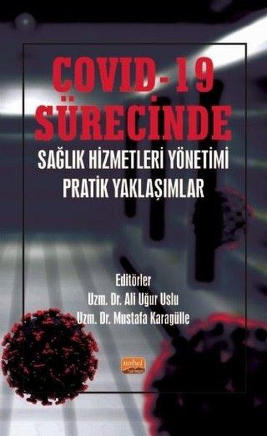 Covid-19 Sürecinde Sağlık Hizmetleri Yönetimi Pratik Yaklaşımlar | Nobel Bilimsel Eserler (İnce Kapak)