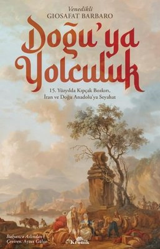 Doğu'ya Yolculuk - 15.Yüzyılda Kıpçak Bozkırı İran ve Doğu Anadolu'ya Seyahat | Kronik Kitap