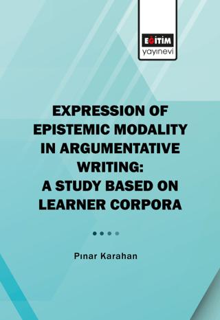Expression of Epistemic Modality in Argumentative Writing: A Study Based on Learner Corpora | Eğitim Yayınevi - Bilimsel Eserler (Ciltsiz) - Resim 1