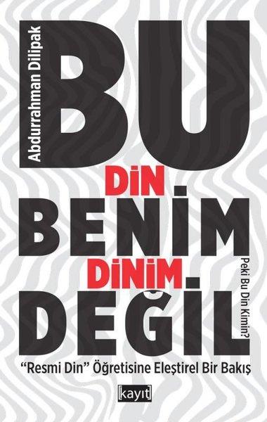 Bu Din Benim Dinim Değil - Resmi Din Öğretisine Eleştirel Bir Bakış | Kayıt (İnce Kapak) - Resim 1