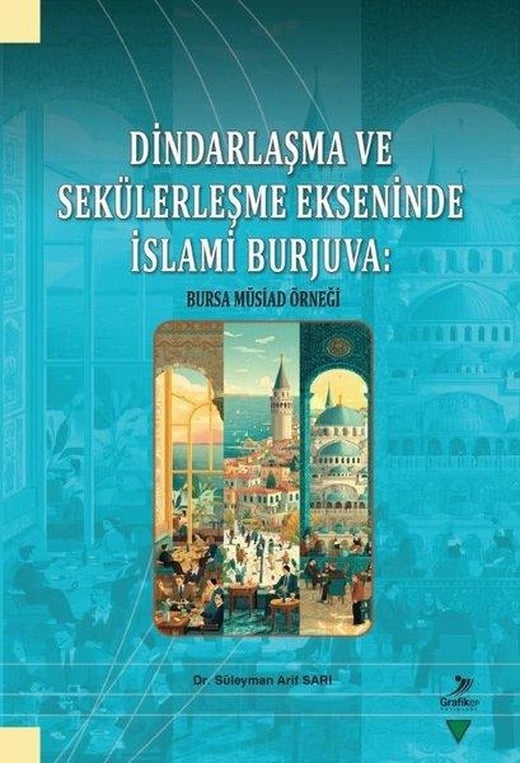 Dindarlaşma ve Sekülerleşme Ekseninde İslami Burjuva: Bursa Müsiad Örneği | Grafiker Yayınları (İnce Kapak)
