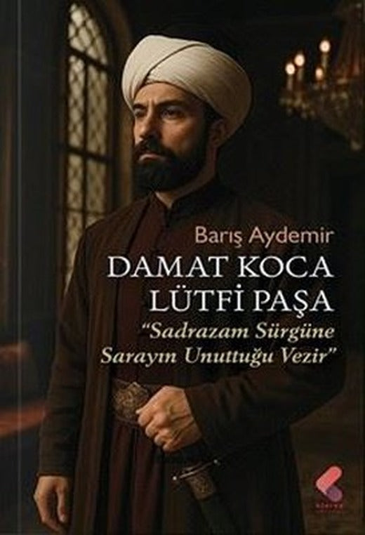 Damat Koca Lütfi Paşa - Sadrazam Sürgüne Sarayın Unuttuğu Vezir | Klaros Yayınları (İnce Kapak)