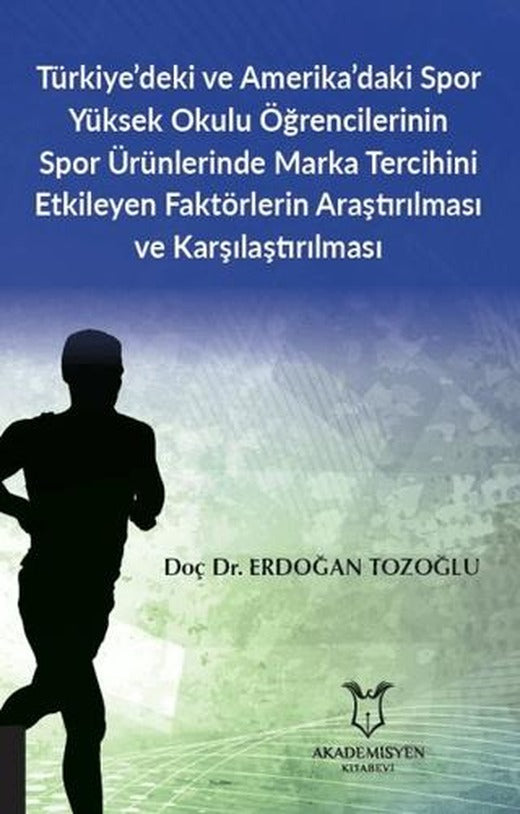 Türkiye’deki ve Amerika’daki Spor Yüksek Okulu Öğrencilerinin Spor Ürünlerinde Marka Tercihini Etkileyen Faktörlerin Araştırılması ve Karşılaştırılması | Akademisyen Kitabevi (Ciltsiz)