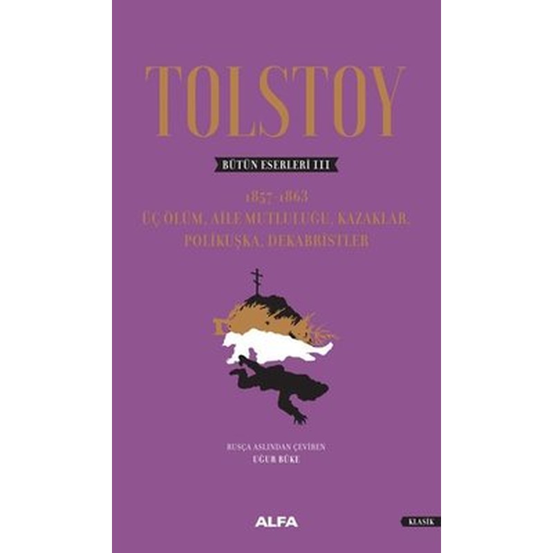 Tolstoy Bütün Eserleri 3: Üç Ölüm-Aile Mutluluğu Kazaklar Polikuşka Dekabristler | Alfa Yayınları
