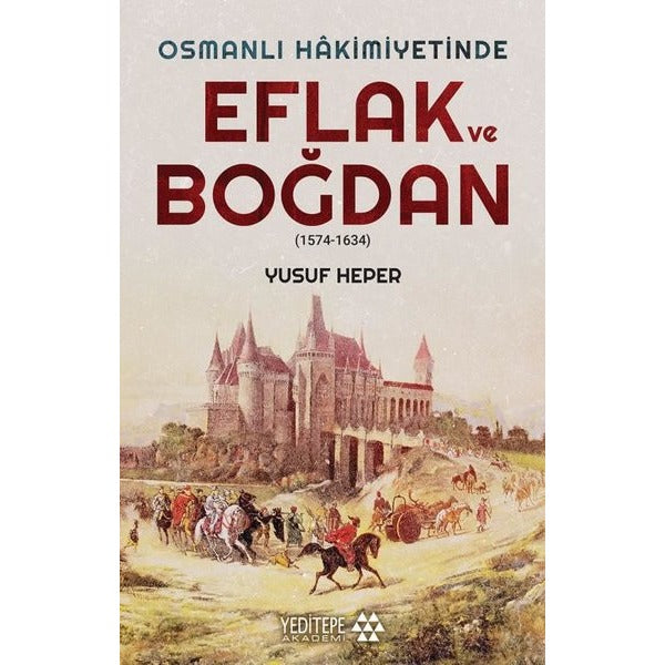 Osmanlı Hakimiyetinde Eflak ve Boğdan 1574 - 1634 | Yeditepe Akademi (İnce Kapak)
