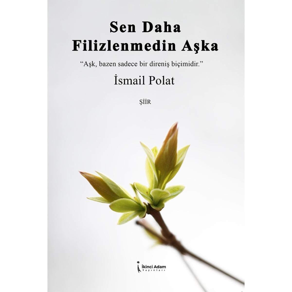 Sen Daha Filizlenmedin Aşka | İkinci Adam Yayınları (İnce Kapak)