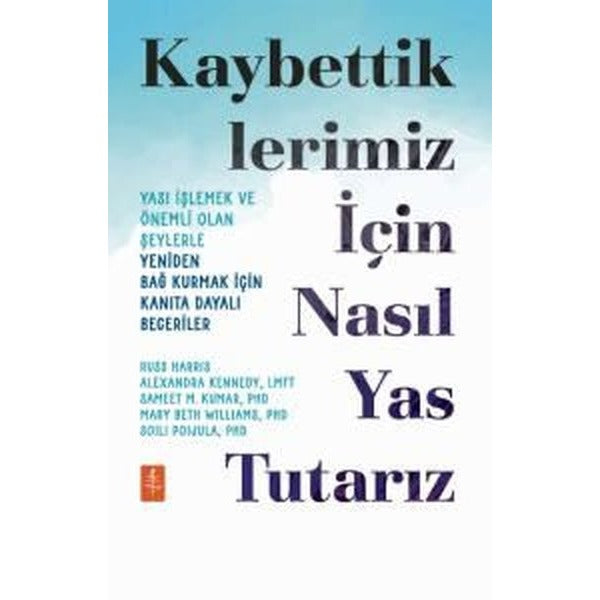 Kaybettiklerimiz İçin Nasıl Yas Tutarız - Yası İşlemek ve Önemli Olan Şeylerle Yeniden Bağ Kurmak İç | Nobel Yaşam (İnce Kapak)