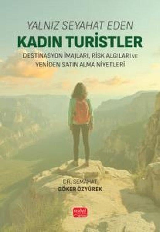 Yalnız Seyahat Eden Kadın Turistler - Destinasyon İmajları Risk Algıları ve Yeniden Satın Alma Niye | Nobel Bilimsel Eserler (İnce Kapak)