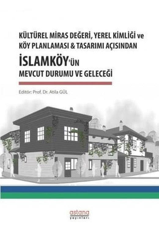 Kültürel Miras Değeri, Yerel Kimliği ve Köy Planlaması ve Tasarımı Açısından İslamköy’ün Mevcut Durumu ve Geleceği | Astana Yayınları (Ciltsiz)