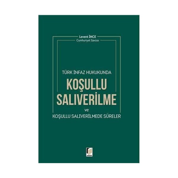 Türk İnfaz Hukukunda Koşullu Salıverilme ve Koşullu Salıverilmede Süreler | Adalet Yayınevi (Ciltsiz)