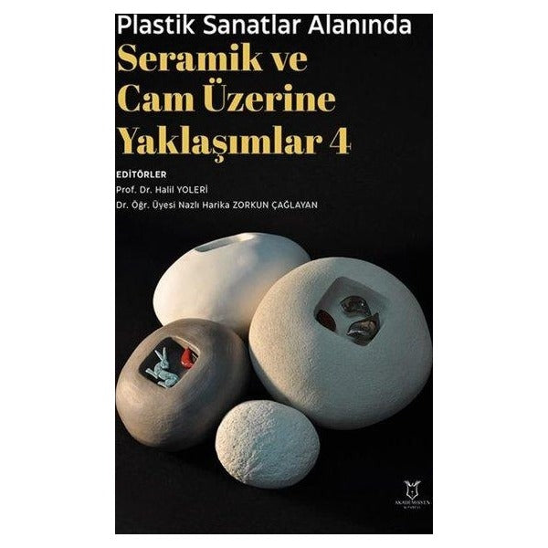 Plastik Sanatlar Alanında Seramik ve Cam Üzerine Yaklaşımlar 4 | Akademisyen Kitabevi (Ciltsiz)
