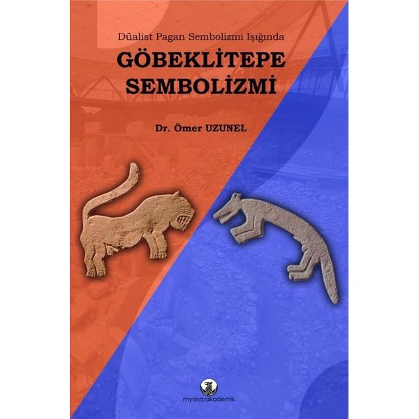 Düalist Pagan Sembolizmi Işığında Göbeklitepe Sembolizmi | Myrina Yayınları (İnce Kapak)