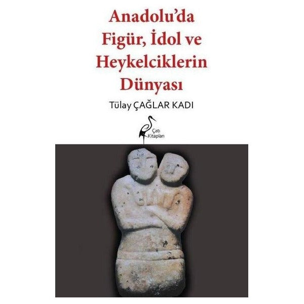 Anadolu’da Figür, İdol ve Heykelciklerin Dünyası | Çatı Kitapları (Ciltsiz)