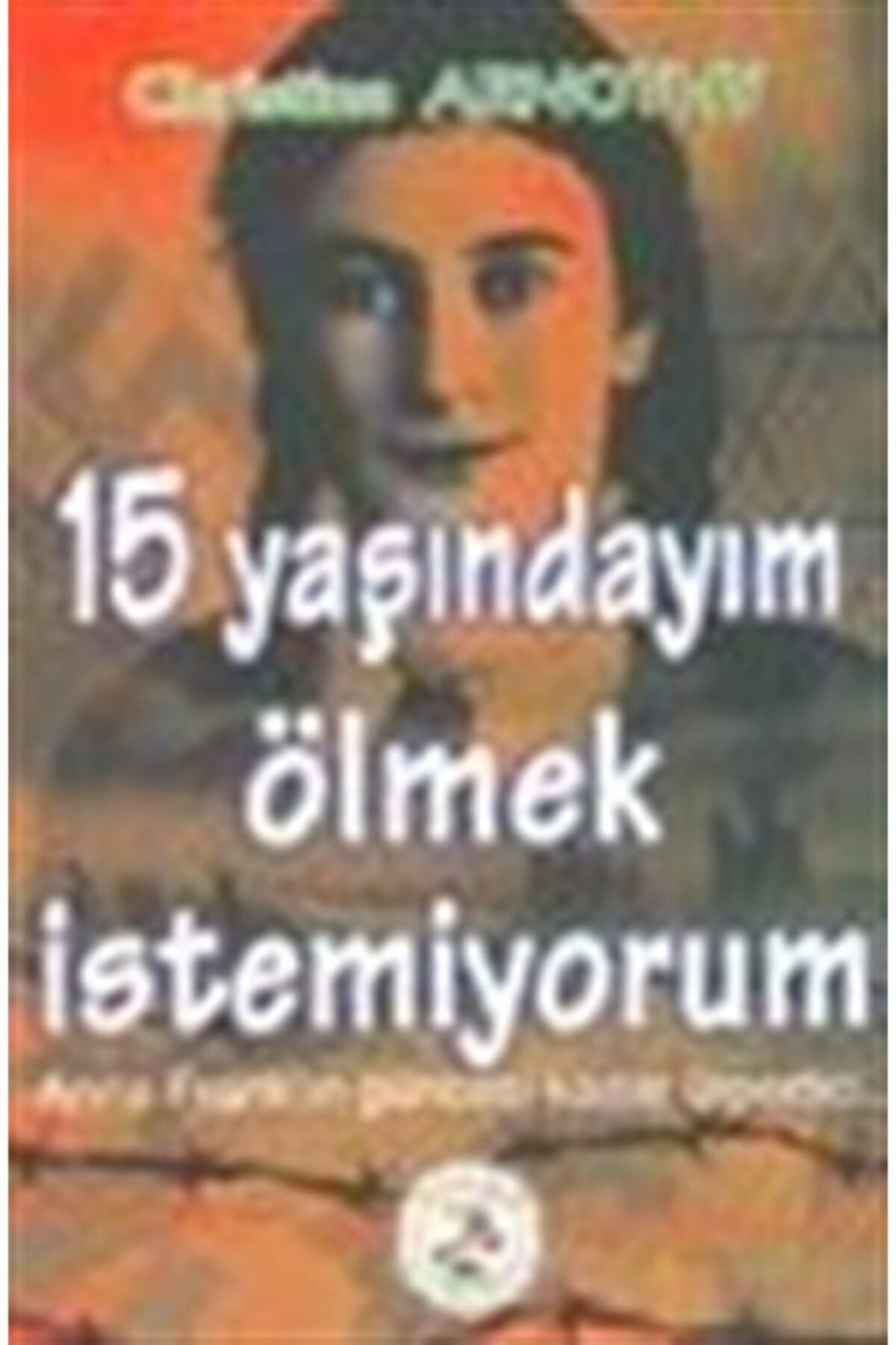 15 Yaşındayım Ölmek Istemiyorum - Christine Arnothy kitap kapağı